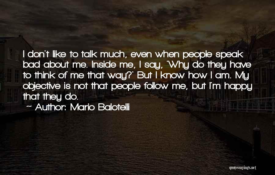 Mario Balotelli Quotes: I Don't Like To Talk Much, Even When People Speak Bad About Me. Inside Me, I Say, 'why Do They