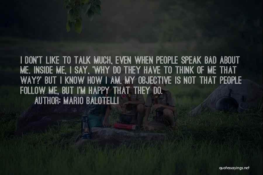 Mario Balotelli Quotes: I Don't Like To Talk Much, Even When People Speak Bad About Me. Inside Me, I Say, 'why Do They