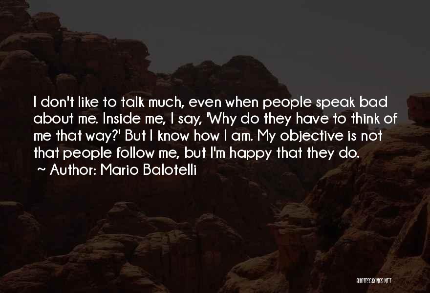 Mario Balotelli Quotes: I Don't Like To Talk Much, Even When People Speak Bad About Me. Inside Me, I Say, 'why Do They