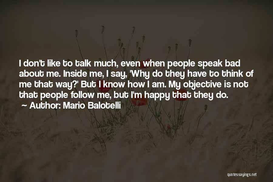 Mario Balotelli Quotes: I Don't Like To Talk Much, Even When People Speak Bad About Me. Inside Me, I Say, 'why Do They
