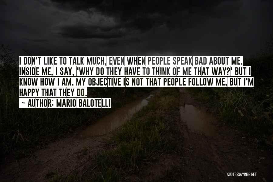 Mario Balotelli Quotes: I Don't Like To Talk Much, Even When People Speak Bad About Me. Inside Me, I Say, 'why Do They