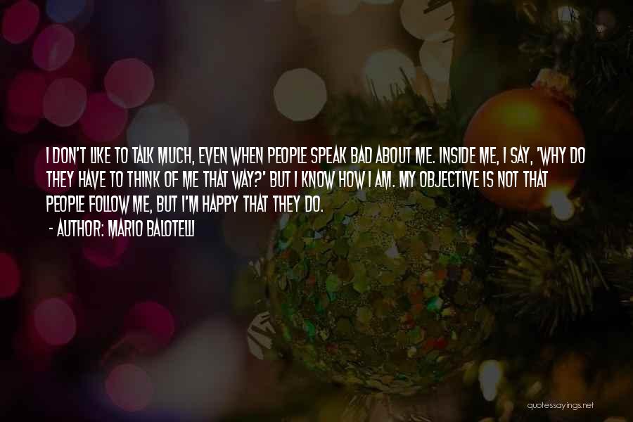 Mario Balotelli Quotes: I Don't Like To Talk Much, Even When People Speak Bad About Me. Inside Me, I Say, 'why Do They