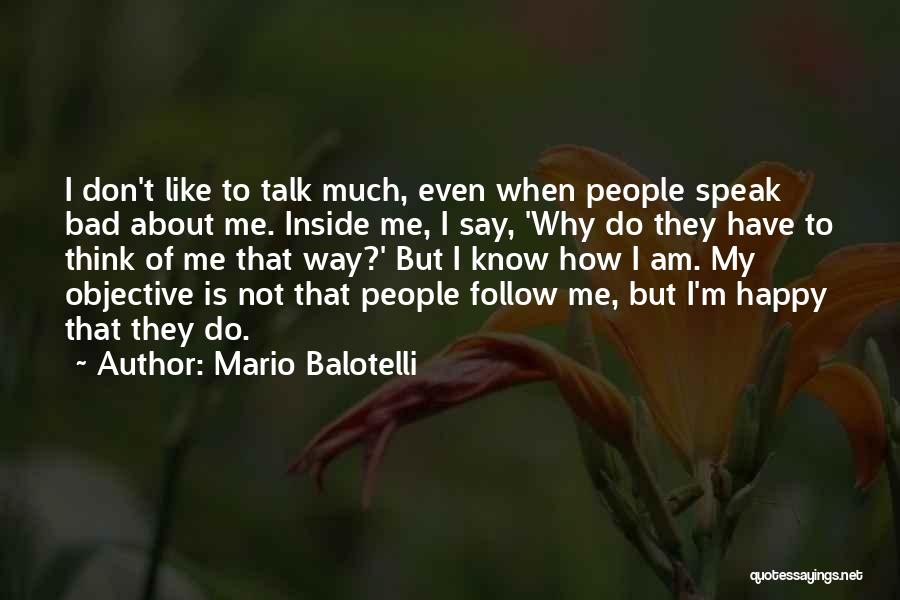Mario Balotelli Quotes: I Don't Like To Talk Much, Even When People Speak Bad About Me. Inside Me, I Say, 'why Do They