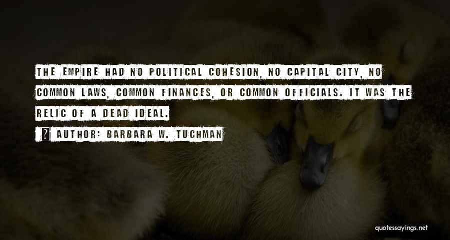 Barbara W. Tuchman Quotes: The Empire Had No Political Cohesion, No Capital City, No Common Laws, Common Finances, Or Common Officials. It Was The