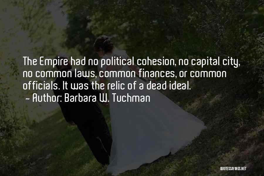 Barbara W. Tuchman Quotes: The Empire Had No Political Cohesion, No Capital City, No Common Laws, Common Finances, Or Common Officials. It Was The