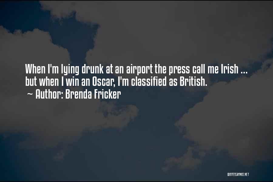 Brenda Fricker Quotes: When I'm Lying Drunk At An Airport The Press Call Me Irish ... But When I Win An Oscar, I'm