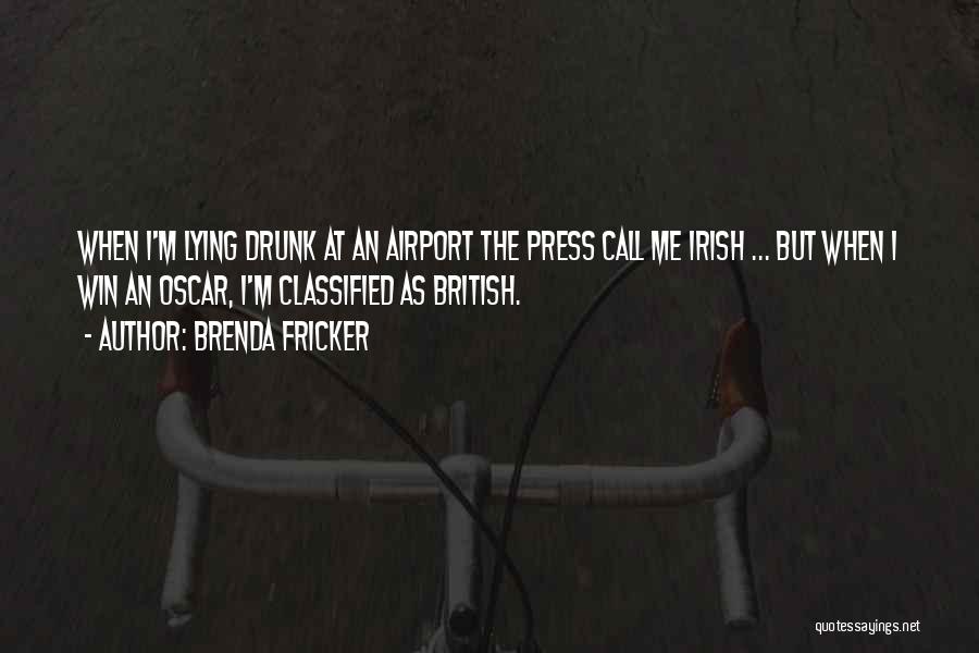 Brenda Fricker Quotes: When I'm Lying Drunk At An Airport The Press Call Me Irish ... But When I Win An Oscar, I'm