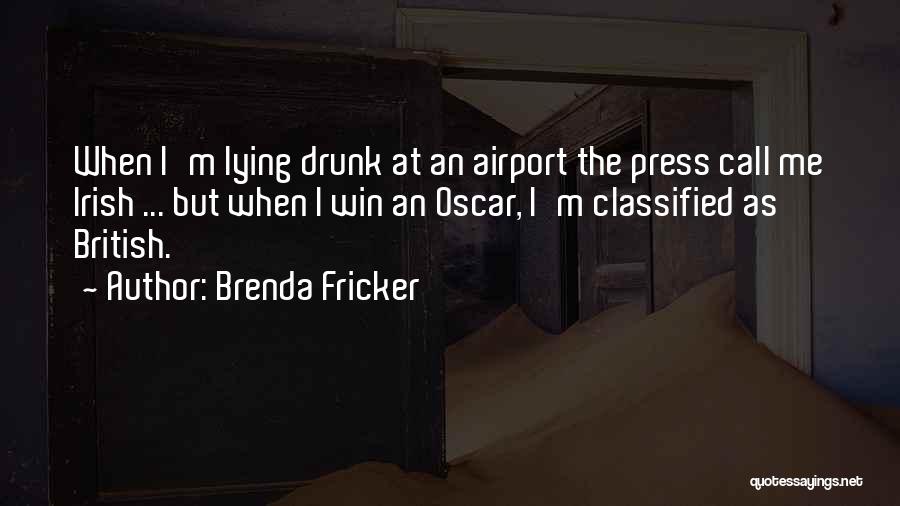 Brenda Fricker Quotes: When I'm Lying Drunk At An Airport The Press Call Me Irish ... But When I Win An Oscar, I'm