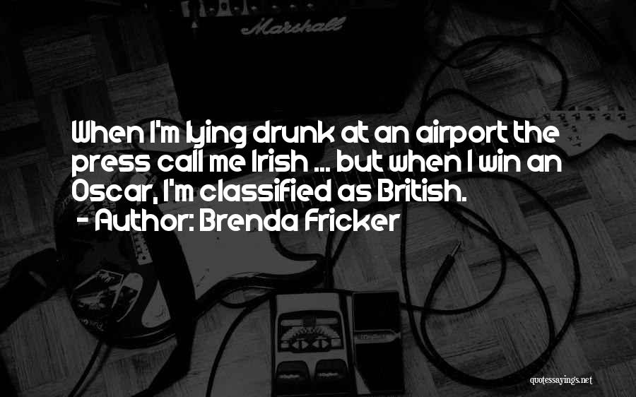 Brenda Fricker Quotes: When I'm Lying Drunk At An Airport The Press Call Me Irish ... But When I Win An Oscar, I'm