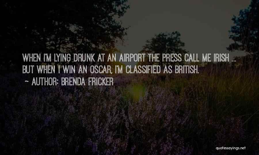 Brenda Fricker Quotes: When I'm Lying Drunk At An Airport The Press Call Me Irish ... But When I Win An Oscar, I'm