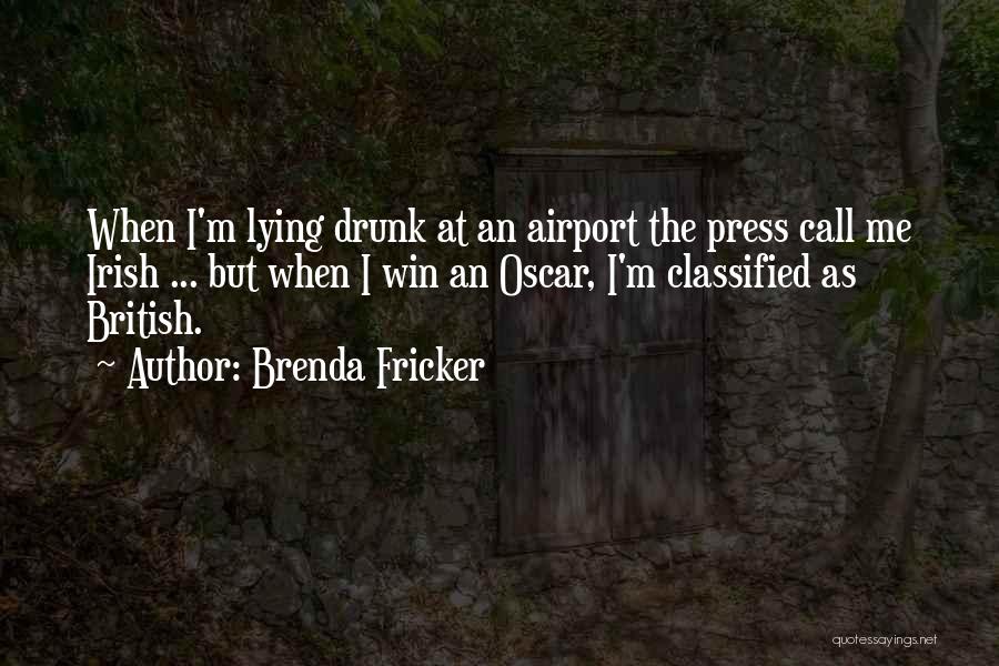 Brenda Fricker Quotes: When I'm Lying Drunk At An Airport The Press Call Me Irish ... But When I Win An Oscar, I'm