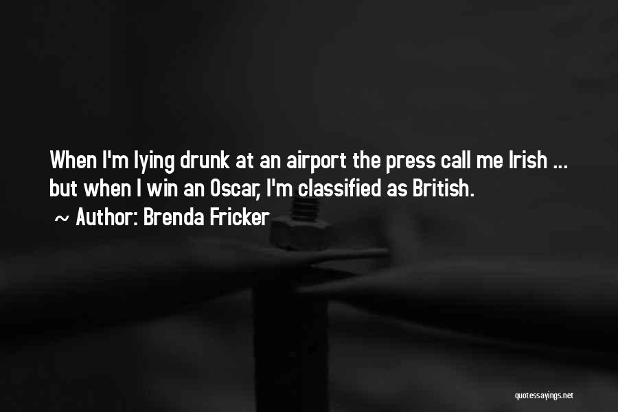 Brenda Fricker Quotes: When I'm Lying Drunk At An Airport The Press Call Me Irish ... But When I Win An Oscar, I'm