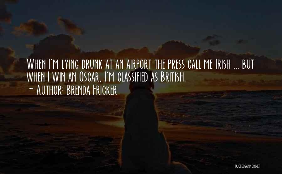 Brenda Fricker Quotes: When I'm Lying Drunk At An Airport The Press Call Me Irish ... But When I Win An Oscar, I'm