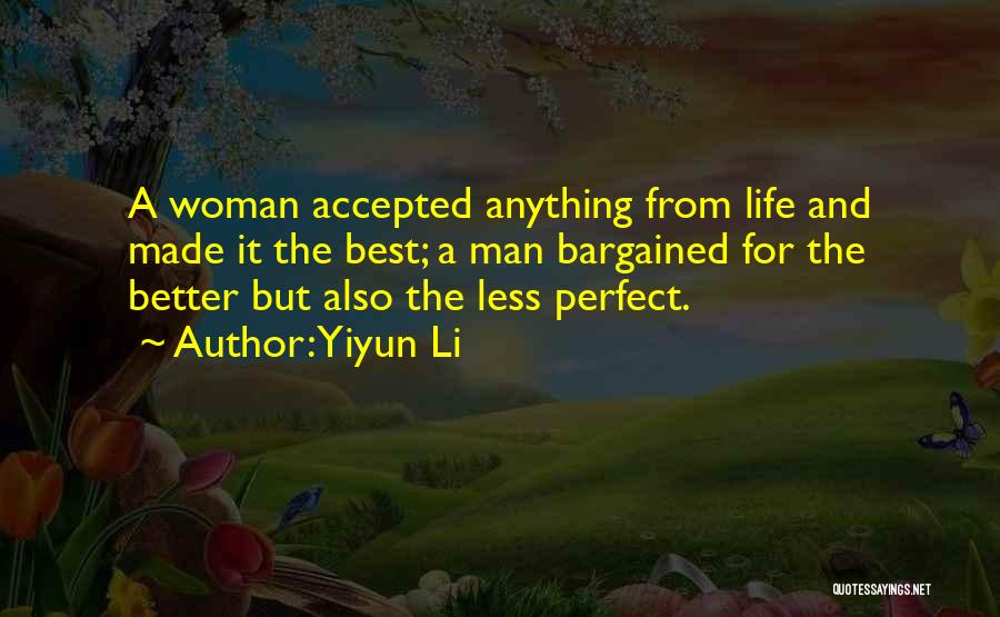 Yiyun Li Quotes: A Woman Accepted Anything From Life And Made It The Best; A Man Bargained For The Better But Also The
