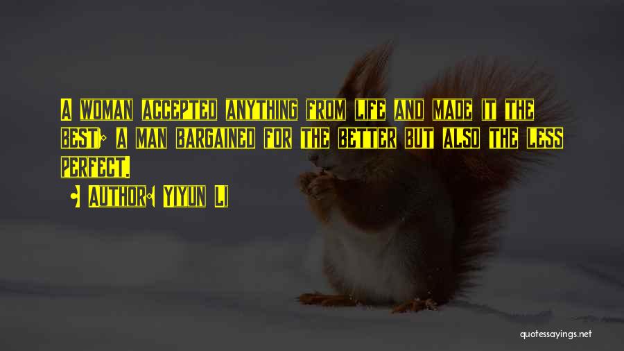 Yiyun Li Quotes: A Woman Accepted Anything From Life And Made It The Best; A Man Bargained For The Better But Also The