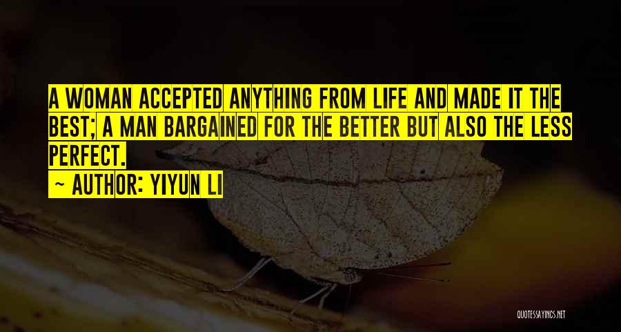 Yiyun Li Quotes: A Woman Accepted Anything From Life And Made It The Best; A Man Bargained For The Better But Also The
