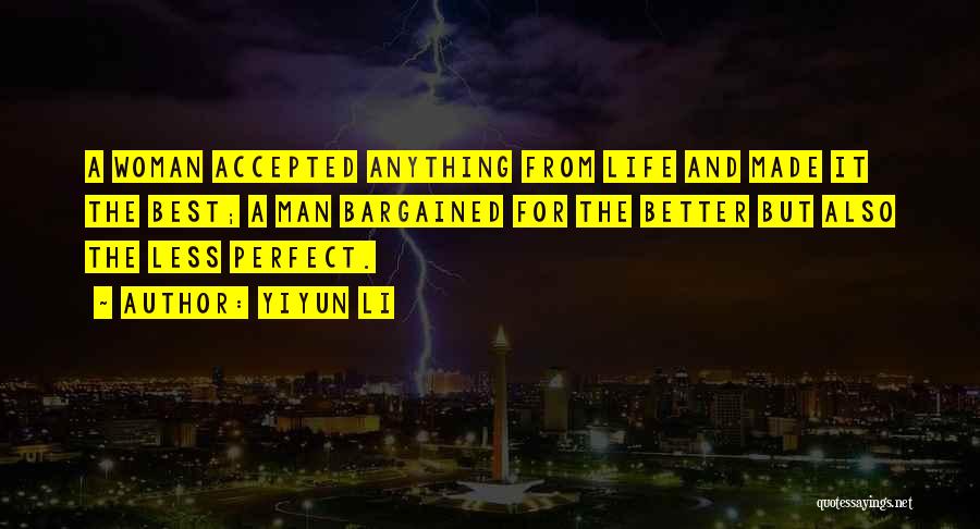Yiyun Li Quotes: A Woman Accepted Anything From Life And Made It The Best; A Man Bargained For The Better But Also The