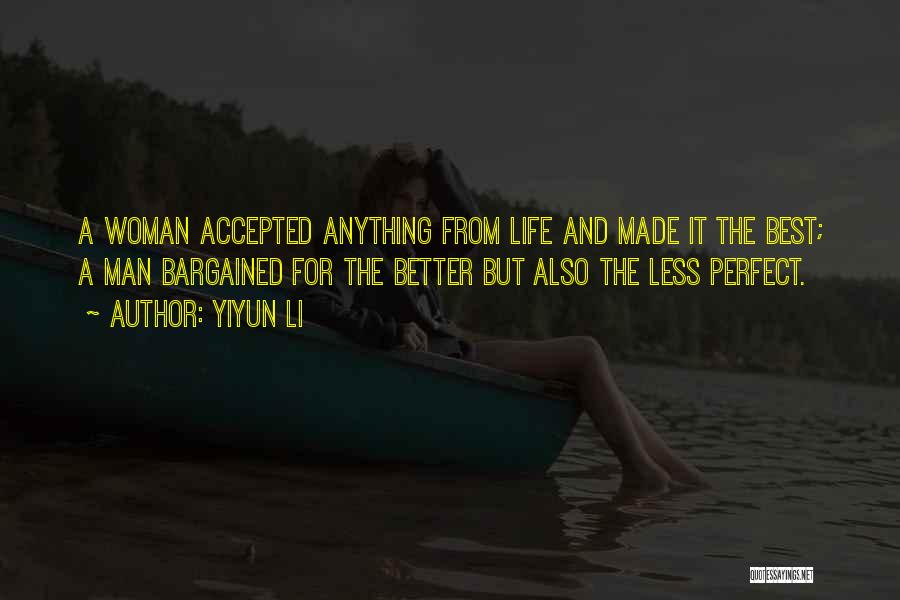 Yiyun Li Quotes: A Woman Accepted Anything From Life And Made It The Best; A Man Bargained For The Better But Also The