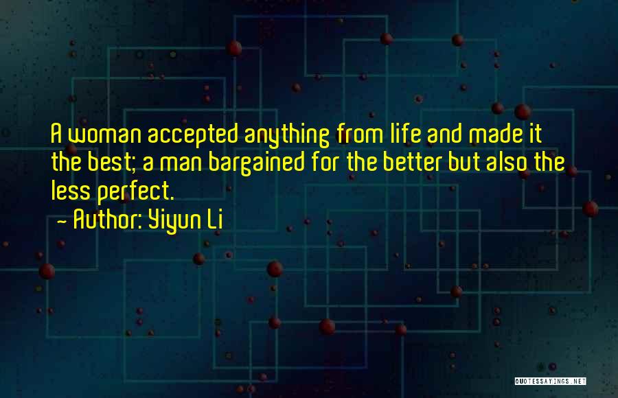 Yiyun Li Quotes: A Woman Accepted Anything From Life And Made It The Best; A Man Bargained For The Better But Also The