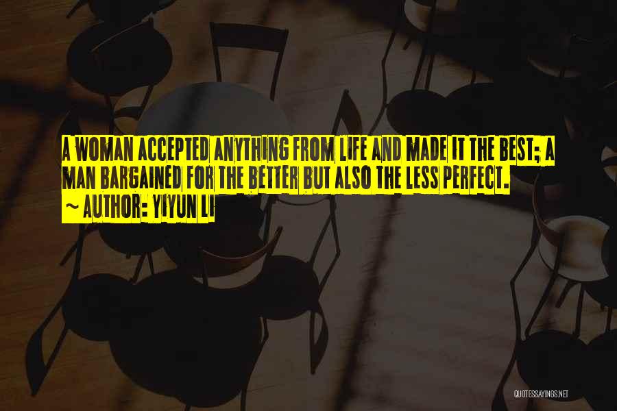 Yiyun Li Quotes: A Woman Accepted Anything From Life And Made It The Best; A Man Bargained For The Better But Also The