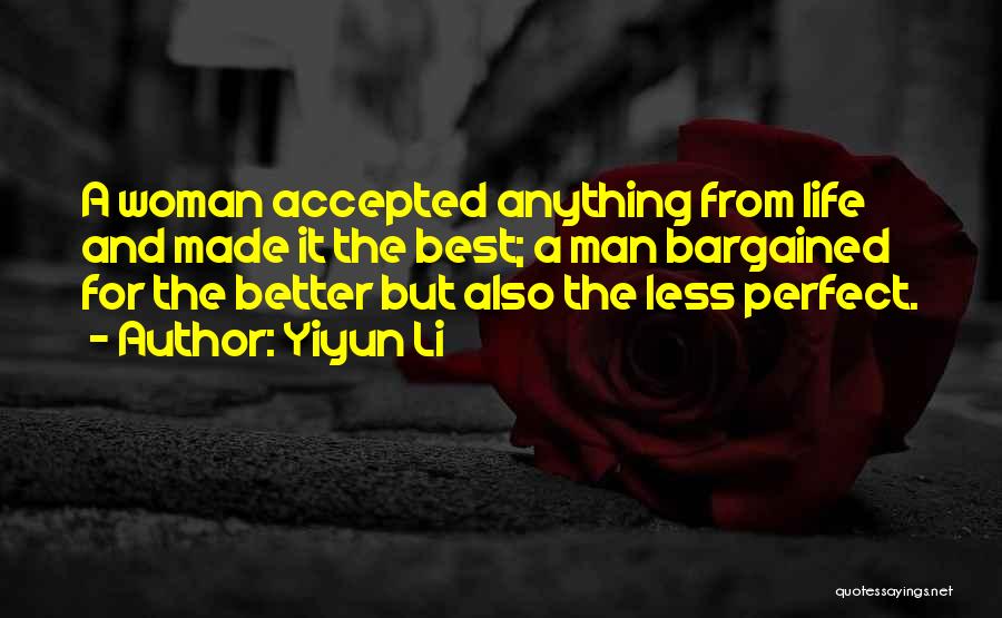 Yiyun Li Quotes: A Woman Accepted Anything From Life And Made It The Best; A Man Bargained For The Better But Also The