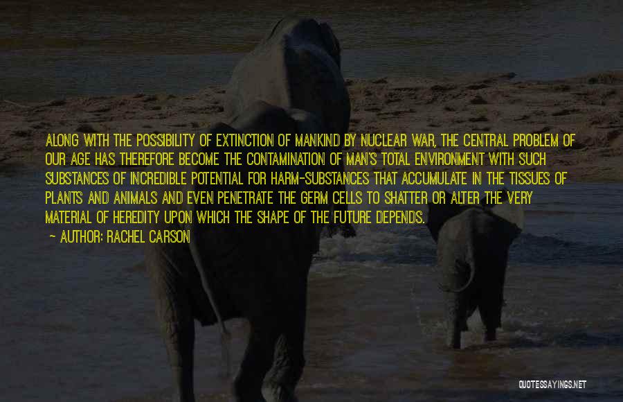 Rachel Carson Quotes: Along With The Possibility Of Extinction Of Mankind By Nuclear War, The Central Problem Of Our Age Has Therefore Become