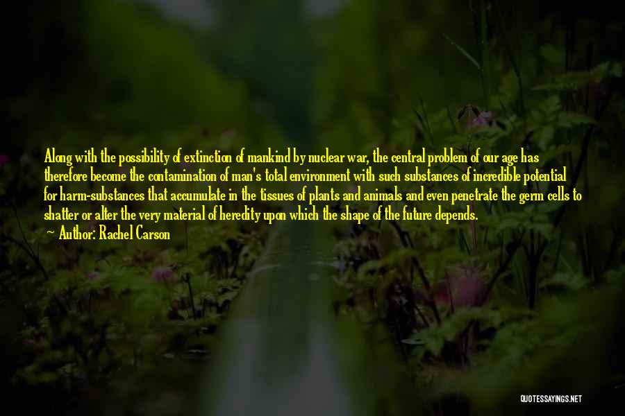 Rachel Carson Quotes: Along With The Possibility Of Extinction Of Mankind By Nuclear War, The Central Problem Of Our Age Has Therefore Become