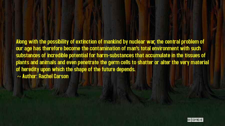 Rachel Carson Quotes: Along With The Possibility Of Extinction Of Mankind By Nuclear War, The Central Problem Of Our Age Has Therefore Become