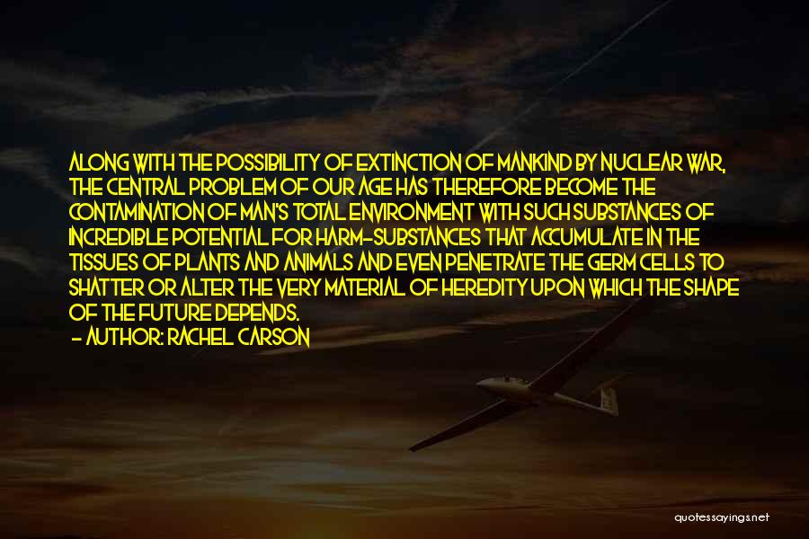 Rachel Carson Quotes: Along With The Possibility Of Extinction Of Mankind By Nuclear War, The Central Problem Of Our Age Has Therefore Become