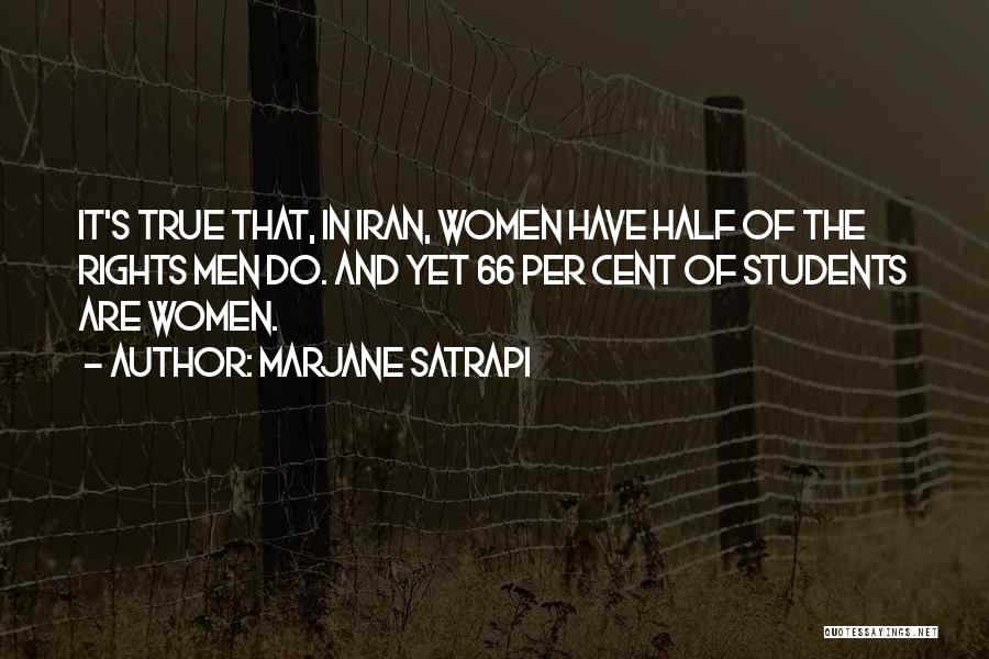 Marjane Satrapi Quotes: It's True That, In Iran, Women Have Half Of The Rights Men Do. And Yet 66 Per Cent Of Students