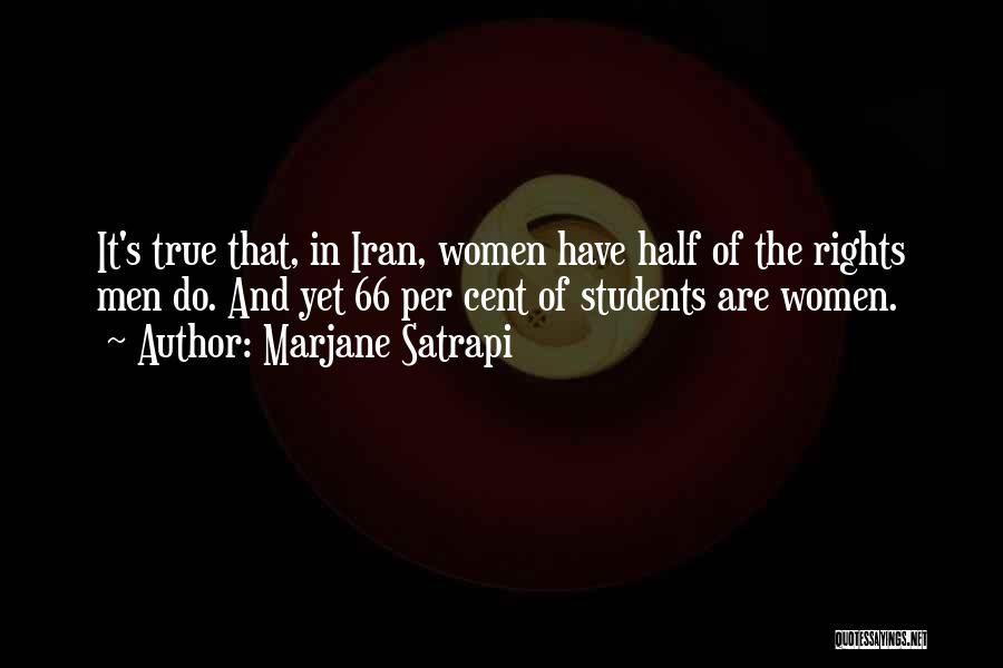 Marjane Satrapi Quotes: It's True That, In Iran, Women Have Half Of The Rights Men Do. And Yet 66 Per Cent Of Students