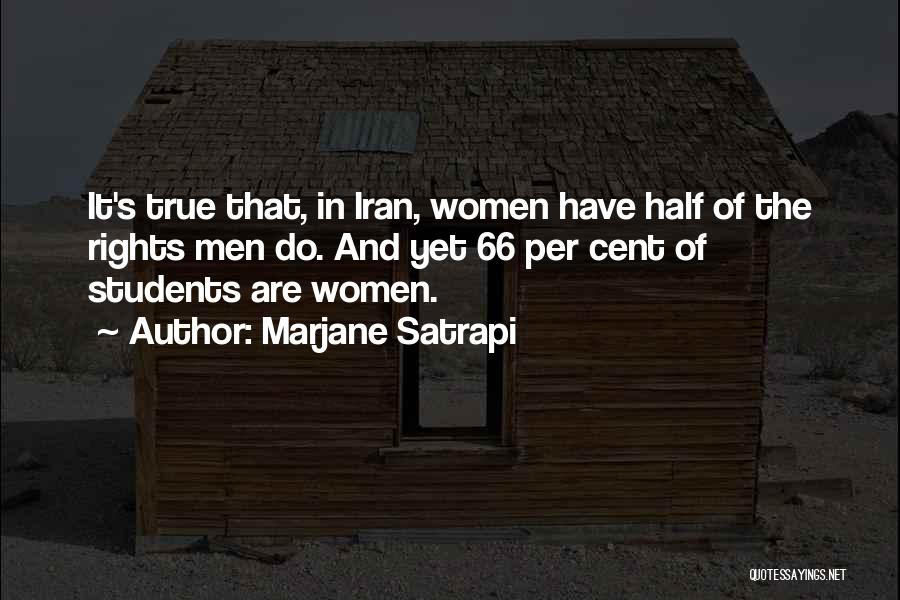 Marjane Satrapi Quotes: It's True That, In Iran, Women Have Half Of The Rights Men Do. And Yet 66 Per Cent Of Students