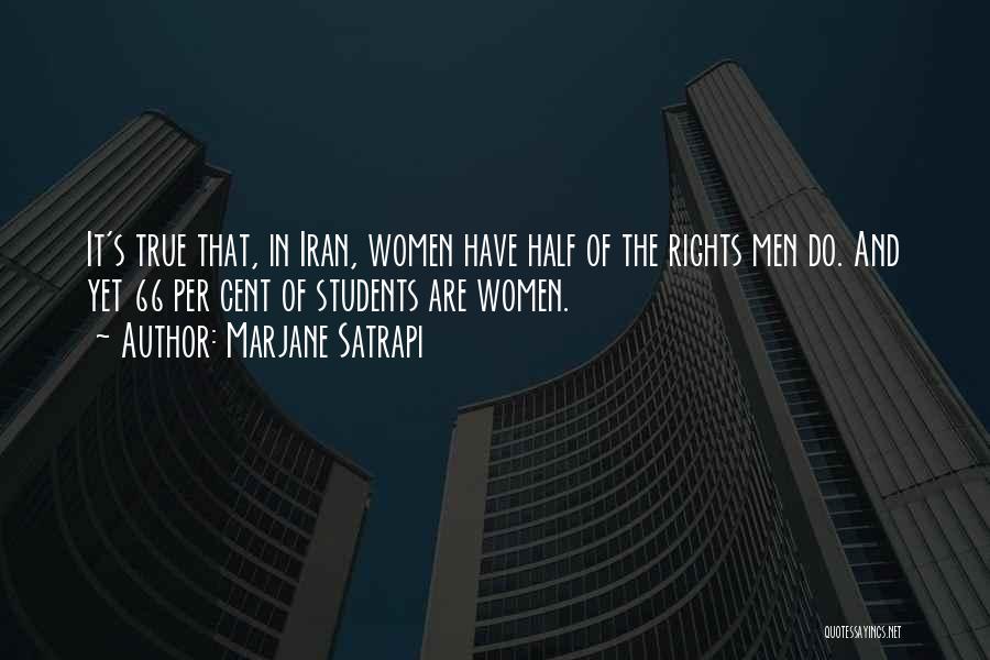 Marjane Satrapi Quotes: It's True That, In Iran, Women Have Half Of The Rights Men Do. And Yet 66 Per Cent Of Students
