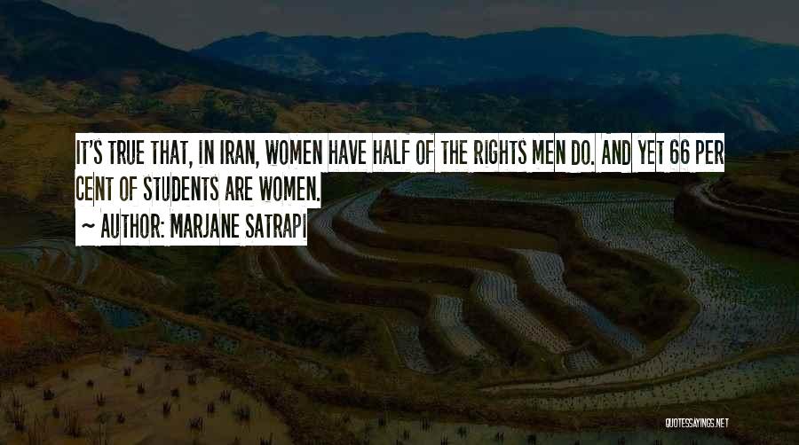 Marjane Satrapi Quotes: It's True That, In Iran, Women Have Half Of The Rights Men Do. And Yet 66 Per Cent Of Students