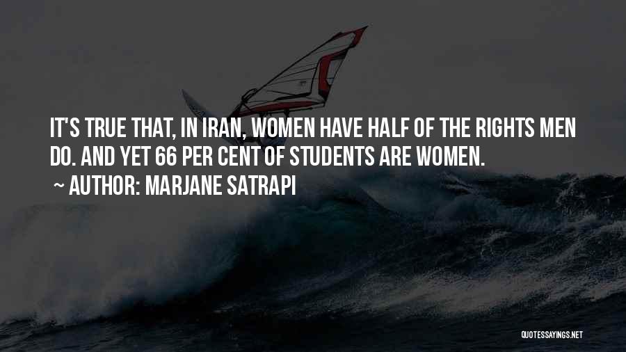Marjane Satrapi Quotes: It's True That, In Iran, Women Have Half Of The Rights Men Do. And Yet 66 Per Cent Of Students