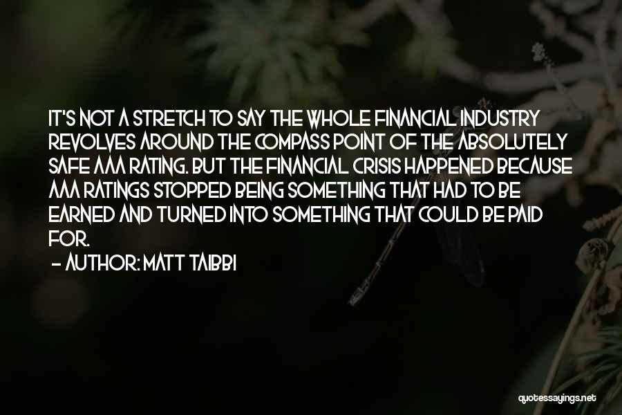 Matt Taibbi Quotes: It's Not A Stretch To Say The Whole Financial Industry Revolves Around The Compass Point Of The Absolutely Safe Aaa