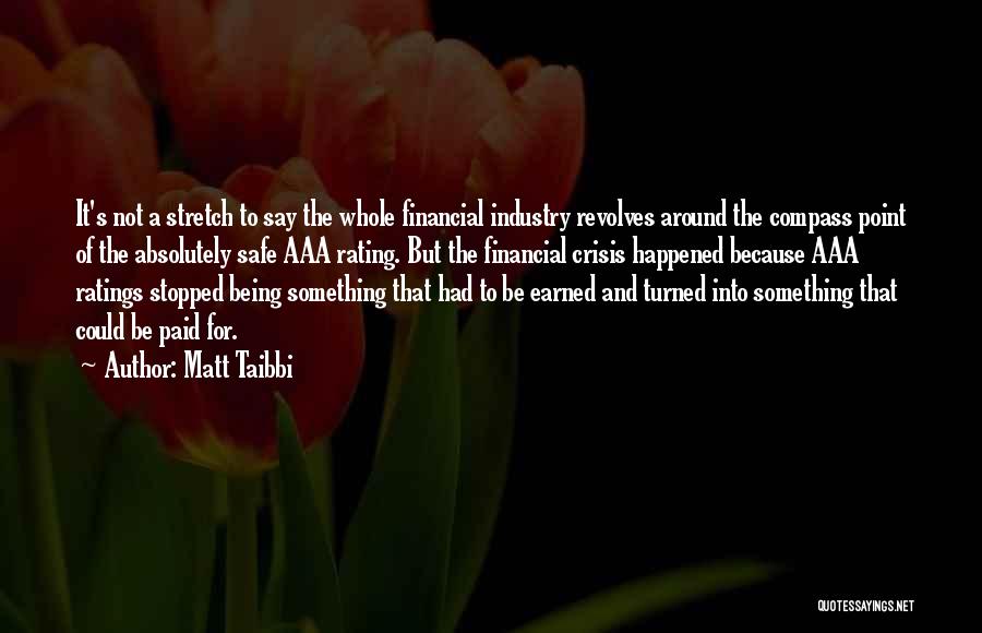 Matt Taibbi Quotes: It's Not A Stretch To Say The Whole Financial Industry Revolves Around The Compass Point Of The Absolutely Safe Aaa