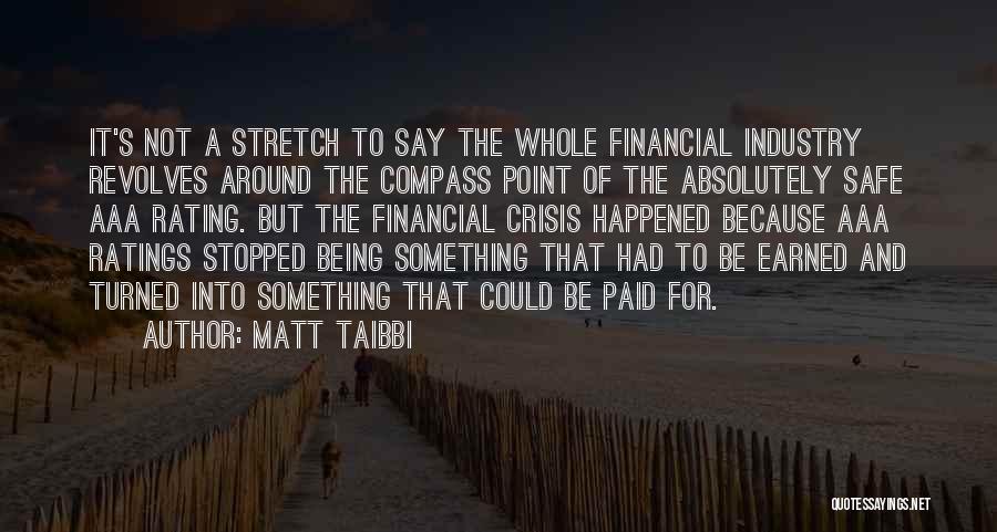 Matt Taibbi Quotes: It's Not A Stretch To Say The Whole Financial Industry Revolves Around The Compass Point Of The Absolutely Safe Aaa