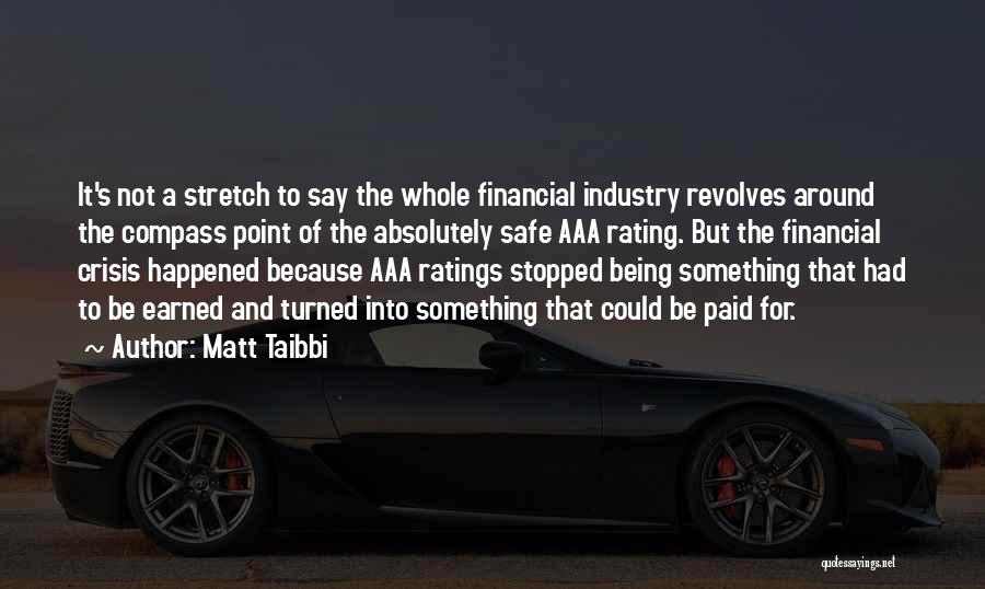 Matt Taibbi Quotes: It's Not A Stretch To Say The Whole Financial Industry Revolves Around The Compass Point Of The Absolutely Safe Aaa