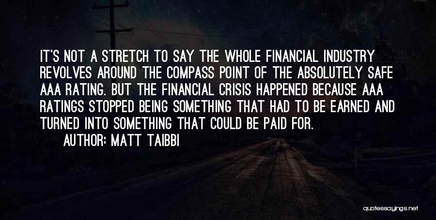 Matt Taibbi Quotes: It's Not A Stretch To Say The Whole Financial Industry Revolves Around The Compass Point Of The Absolutely Safe Aaa