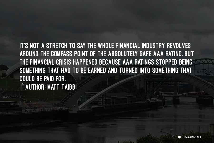 Matt Taibbi Quotes: It's Not A Stretch To Say The Whole Financial Industry Revolves Around The Compass Point Of The Absolutely Safe Aaa