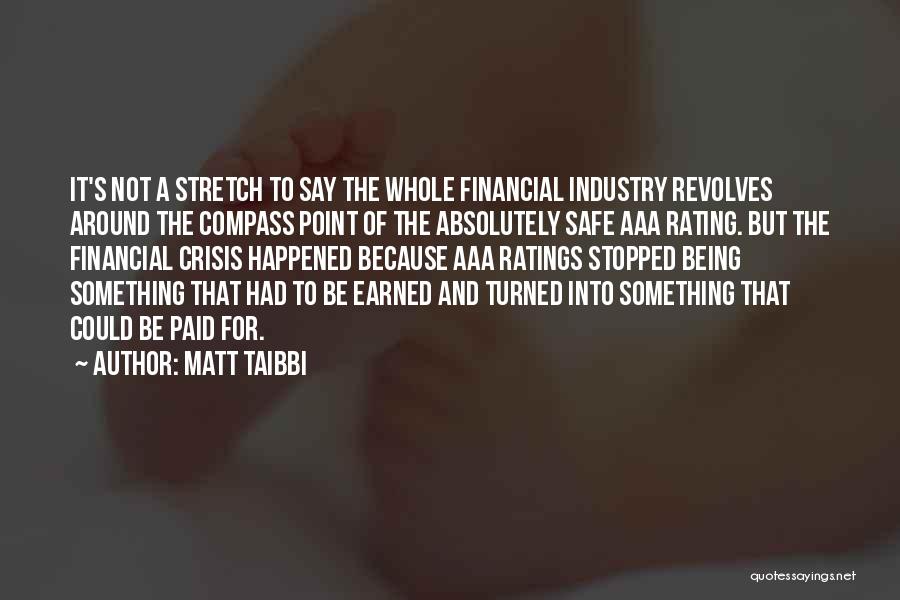 Matt Taibbi Quotes: It's Not A Stretch To Say The Whole Financial Industry Revolves Around The Compass Point Of The Absolutely Safe Aaa