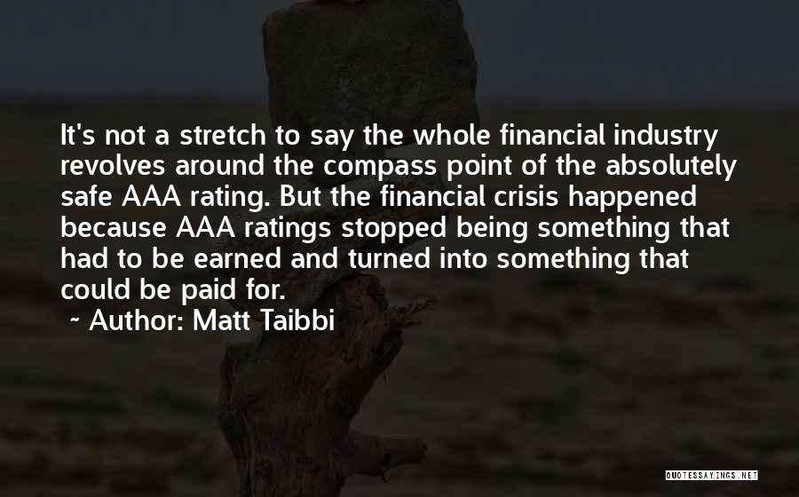 Matt Taibbi Quotes: It's Not A Stretch To Say The Whole Financial Industry Revolves Around The Compass Point Of The Absolutely Safe Aaa