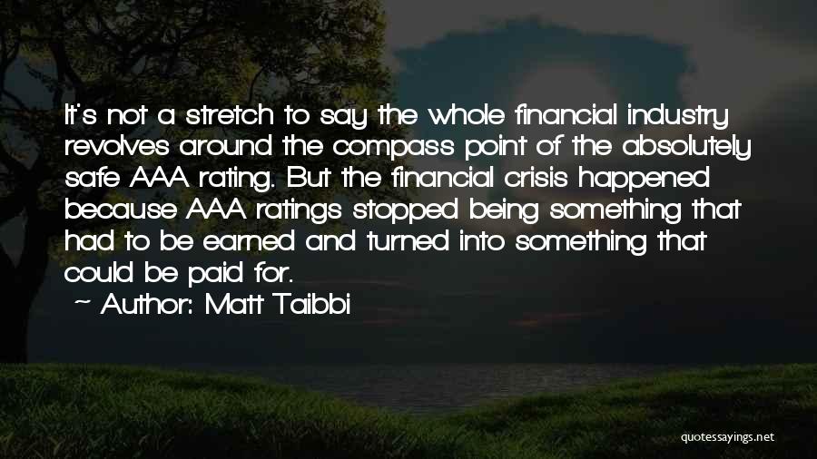 Matt Taibbi Quotes: It's Not A Stretch To Say The Whole Financial Industry Revolves Around The Compass Point Of The Absolutely Safe Aaa