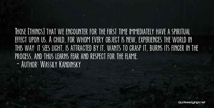 Wassily Kandinsky Quotes: Those [things] That We Encounter For The First Time Immediately Have A Spiritual Effect Upon Us. A Child, For Whom