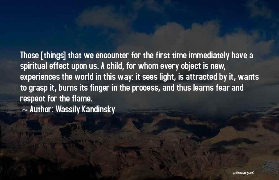 Wassily Kandinsky Quotes: Those [things] That We Encounter For The First Time Immediately Have A Spiritual Effect Upon Us. A Child, For Whom