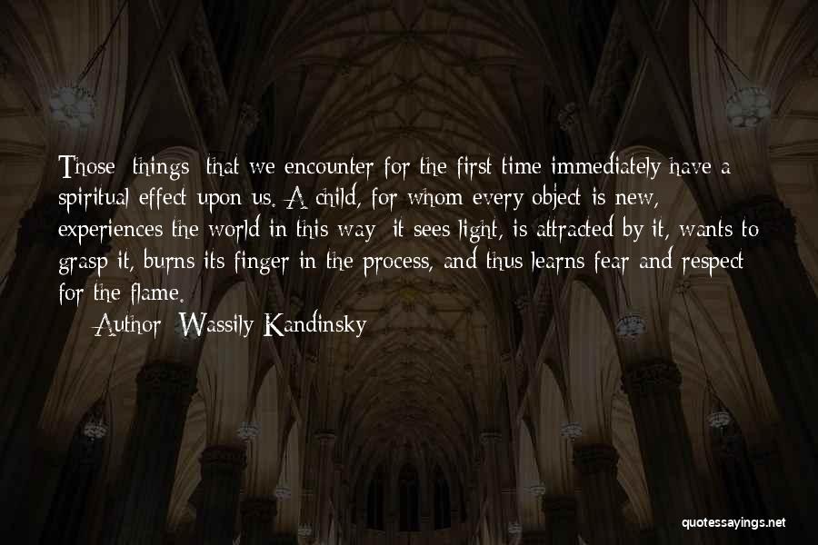 Wassily Kandinsky Quotes: Those [things] That We Encounter For The First Time Immediately Have A Spiritual Effect Upon Us. A Child, For Whom