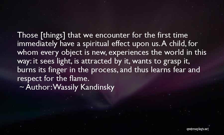 Wassily Kandinsky Quotes: Those [things] That We Encounter For The First Time Immediately Have A Spiritual Effect Upon Us. A Child, For Whom