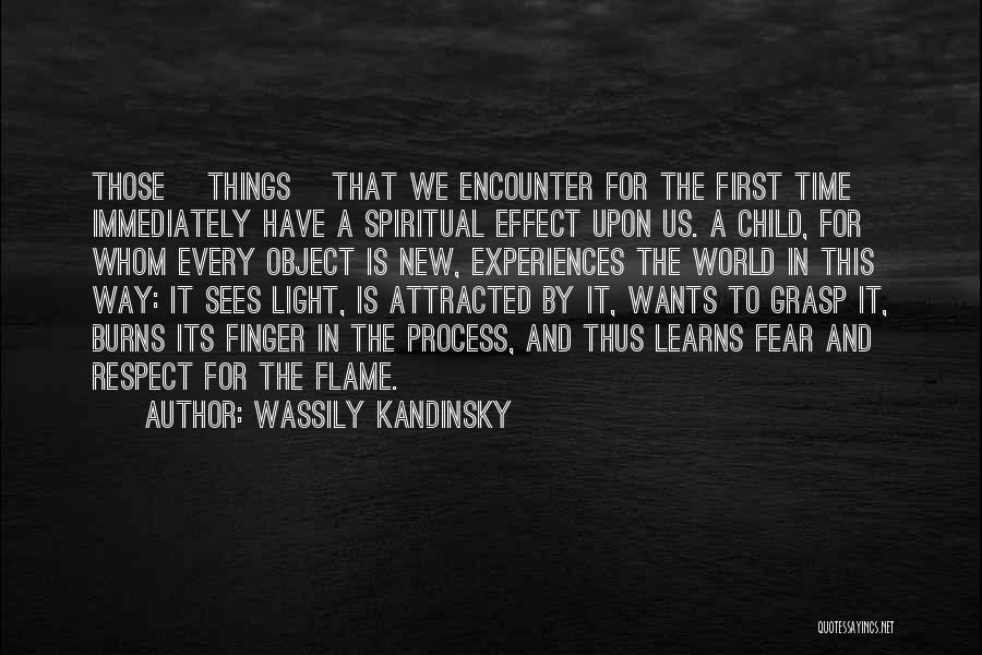 Wassily Kandinsky Quotes: Those [things] That We Encounter For The First Time Immediately Have A Spiritual Effect Upon Us. A Child, For Whom