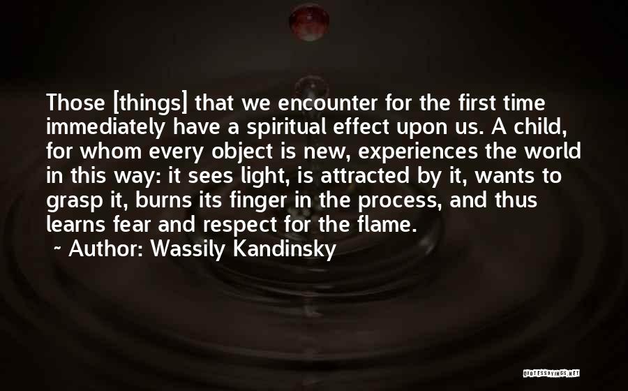 Wassily Kandinsky Quotes: Those [things] That We Encounter For The First Time Immediately Have A Spiritual Effect Upon Us. A Child, For Whom